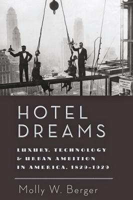 Hotel Dreams: Luxury, Technology, and Urban Ambition in America, 18291929 (Studies in Industry and Society)