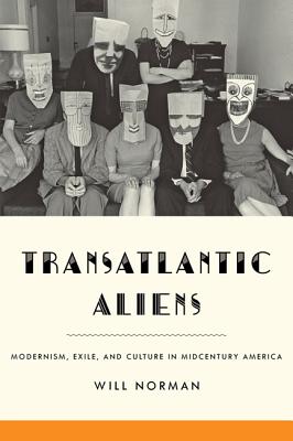Transatlantic Aliens: Modernism, Exile, and Culture in Midcentury America (Hopkins Studies in Modernism)