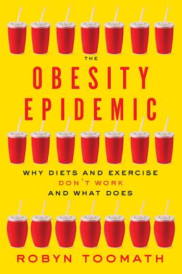 The Obesity Epidemic: Why Diets and Exercise Don't Workand What Does