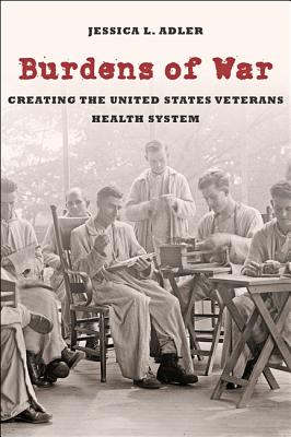 Burdens of War: Creating the United States Veterans Health System (Reconfiguring American Political History)