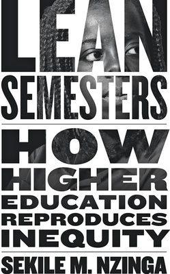 Lean Semesters: How Higher Education Reproduces Inequity (Critical University Studies)
