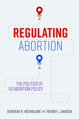 Image for Regulating Abortion: The Politics of US Abortion Policy Regulating Abortion: The Politics of US Abortion Policy