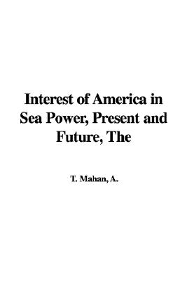 Interest of America in Sea Power, Present and Future
