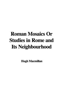 Roman Mosaics or Studies in Rome And Its Neighbourhood