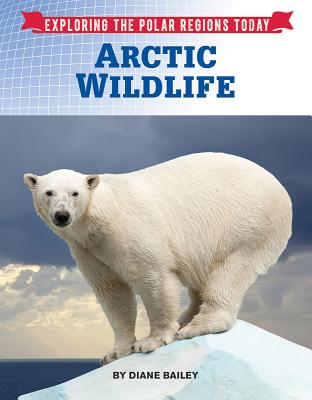 Arctic Wildlife (Exploring the Polar Regions Today)