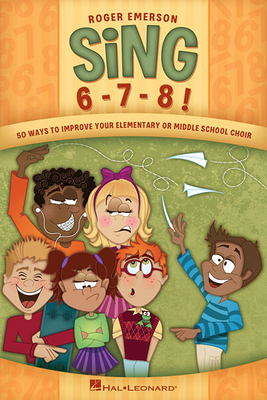Sing 6-7-8!: Fifty Ways to Improve Your Elementary or Middle School Choir