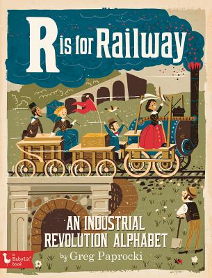 Image for R Is for Railway: An Industrial Revolution Alphabet (BabyLit)