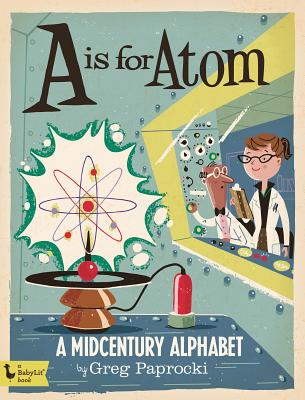 Image for A Is for Atom: A Midcentury Alphabet (Babylit Boardbooks)