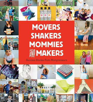 Image for Movers, Shakers, Mommies, and Makers: Success Stories from Mompreneurs