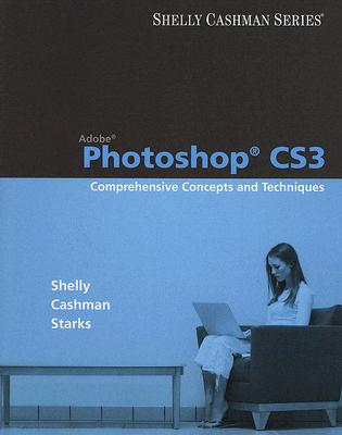 Adobe Photoshop CS3: Comprehensive Concepts and Techniques (Shelly Cashman Series)