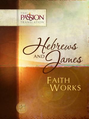Image for Hebrews and James: Faith Works (The Passion Translation) Hebrews and James: Faith Works (The Passion Translation)