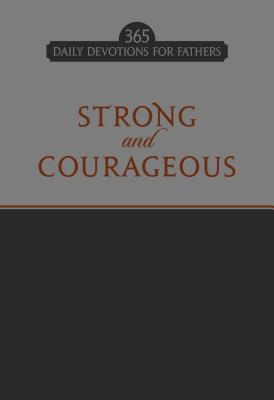 Strong and Courageous: 365 Daily Devotions for Fathers