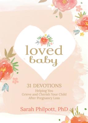 Loved Baby: 31 Devotions Helping You Grieve and Cherish Your Child after Pregnancy Loss (Hardcover) A Devotional Book on How to Cope, Mourn and Heal after Losing a Baby