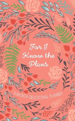 For I Know the Plans 2019 Planner: 12-Month Devotional Planner (Hardcover with Faux Leather) Convenient Planner with 52 Inspirational Devotional Entries, Great Gift for Birthdays, Weddings, and More
