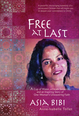 Free at Last: A Cup of Water, a Death Sentence, and an Inspiring Story of One Woman's Unwavering Faith (Paperback) A Powerful and Encouraging Testimony on Fighting Against Religious Extremism