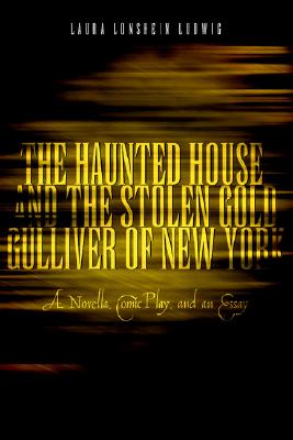 The Haunted House And the Stolen Gold, Gulliver of New York: A Novella, Comic Play And an Essay