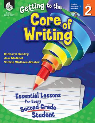 Image for Getting to the Core of Writing: Essential Lessons for Every Second Grade Student Getting to the Core of Writing: Essential Lessons for Every Second Grade Student