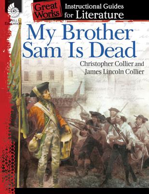 My Brother Sam Is Dead: An Instructional Guide for Literature - Novel Study Guide for 4th-8th Grade Literature with Close Reading and Writing Activities (Great Works Classroom Resource