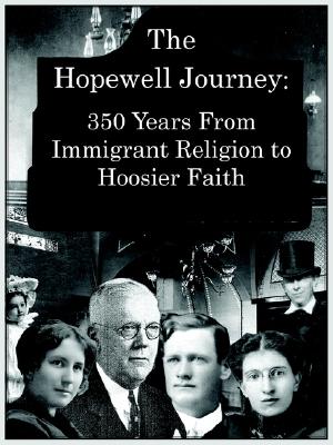 The Hopewell Journey: 350 Years from Immigrant Religion to Hoosier Faith: Hopewell Presbyterian Church 1831-2006