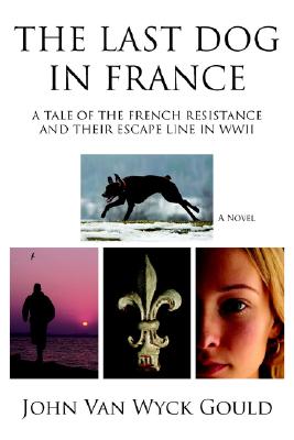 The Last Dog in France A Tale of the French Resistance and Their Escape Line in WWII