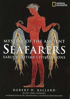 Mystery of the Ancient Seafarers: Early Maritime Civilizations Ballard, Robert D.