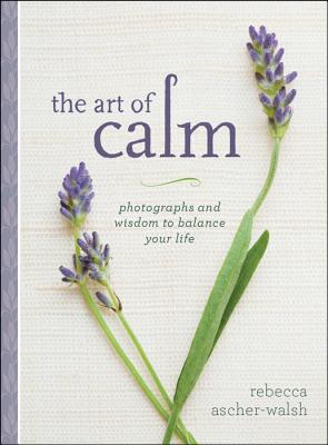 Image for The Art of Calm: Photographs and Wisdom to Balance Your Life