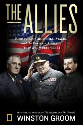 The Allies: Roosevelt, Churchill, Stalin, and the Unlikely Alliance That Won World War II