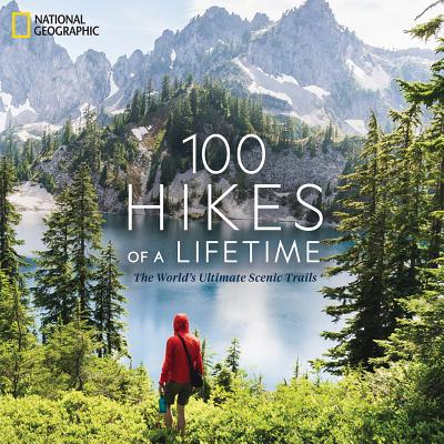 100 HIKES OF A LIFETIME: THE WORLD'S ULTIMATE SCENIC TRAILS