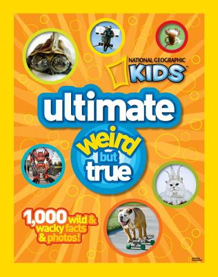 National Geographic Kids: Ultimate Weird but True - 1,000 Wild & Wacky Facts and Photos