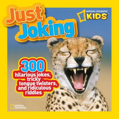 National Geographic Kids Just Joking: 300 Hilarious Jokes, Tricky Tongue Twisters, and Ridiculous Riddles