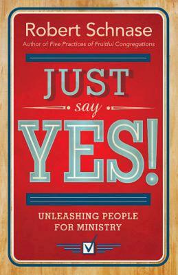 Just Say Yes: Unleashing People for Ministry