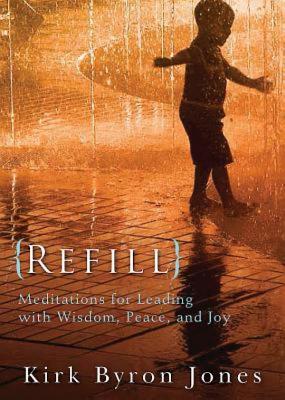 Image for Refill: Meditations for Leading with Wisdom, Peace, and Joy Refill: Meditations for Leading with Wisdom, Peace, and Joy