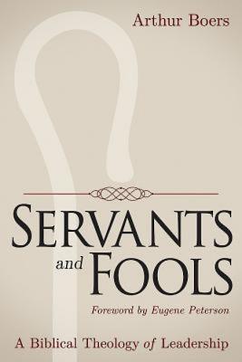 Image for Servants and Fools: A Biblical Theology of Leadership