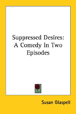 Suppressed Desires: A Comedy In Two Episodes