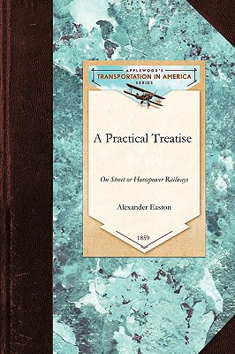 Practical Treatise on Street or Horsepow: With General Plans and Rules for Their Organization and Operation; Together with Examinations as to Their ... Ordinances relating Thereto (Transportation) Image for Practical Treatise on Street or Horsepow: With General Plans and Rules for Their Organization and Operation; Together with Examinations as to Their ... Ordinances relating Thereto (Transportation)