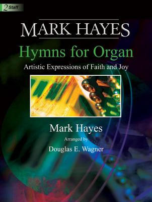 Image for c Mark Hayes: Hymns for Organ: Artistic Expressions of Faith and Joy (Sacred Organ, Organ 2-staff)