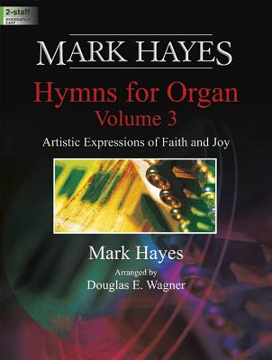 Image for Mark Hayes: Hymns for Organ, Volume 3: Artistic Expressions of Faith and Joy