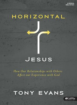 Horizontal Jesus - Bible Study Book: How Our Relationships with Others Affect Our Experience with God
