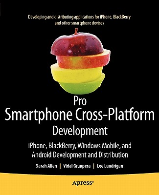 Pro Smartphone Cross-Platform Development: iPhone, Blackberry, Windows Mobile and Android Development and Distribution Allen, Sarah; Graupera, Vidal and Lundrigan, Lee