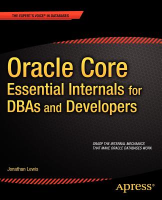ORACLE CORE : ESSENTIAL INTERNALS FOR DBAS AND DEVELOPERS