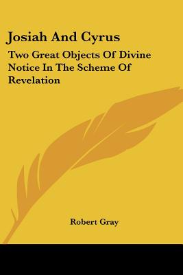 Josiah And Cyrus: Two Great Objects Of Divine Notice In The Scheme Of Revelation
