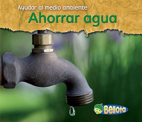 Ahorrar agua (Ayudar Al Medio Ambiente / Help the Environment) (Spanish Edition)