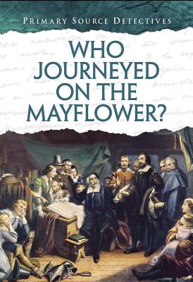 Who Journeyed on the Mayflower (Primary Source Detectives)