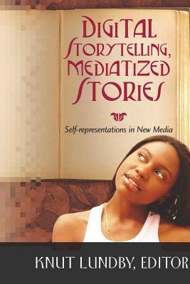Digital Storytelling, Mediatized Stories: Self-representations in New Media (Digital Formations)