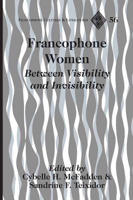 Francophone Women: Between Visibility and Invisibility (Francophone Cultures and Literatures)