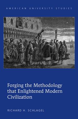 Forging the Methodology that Enlightened Modern Civilization (American University Studies)