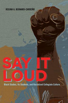 Say It Loud: Black Studies, Its Students, and Racialized Collegiate Culture (Black Studies and Critical Thinking)