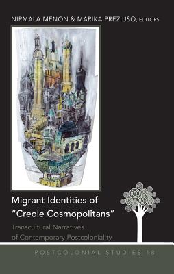 Migrant Identities of Creole Cosmopolitans: Transcultural Narratives of Contemporary Postcoloniality (Postcolonial Studies)