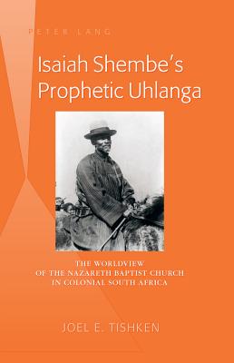 Isaiah Shembes Prophetic Uhlanga: The Worldview of the Nazareth Baptist Church in Colonial South Africa