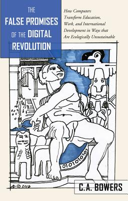 The False Promises of the Digital Revolution: How Computers transform Education, Work, and International Development in Ways that are Ecologically Unsustainable (Counterpoints)